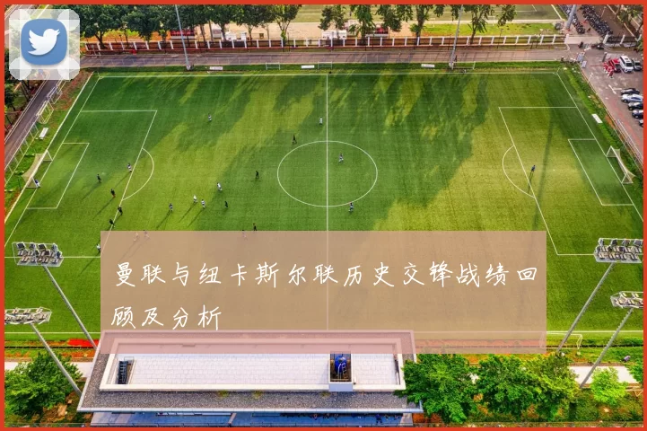 曼联与纽卡斯尔联历史交锋战绩回顾及分析