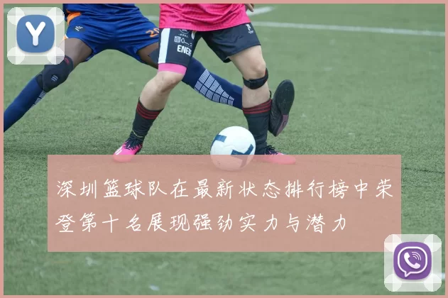 深圳篮球队在最新状态排行榜中荣登第十名展现强劲实力与潜力