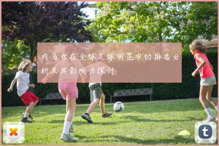 内马尔在全球足球明星中的排名分析及其影响力探讨