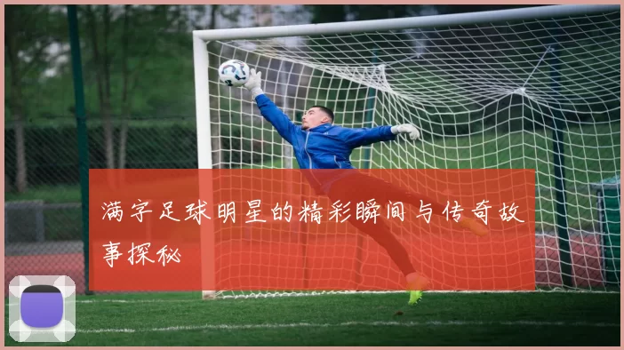 满字足球明星的精彩瞬间与传奇故事探秘