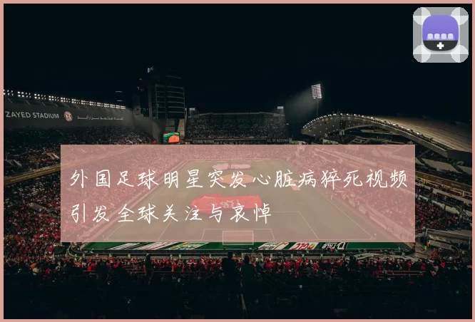外国足球明星突发心脏病猝死视频引发全球关注与哀悼