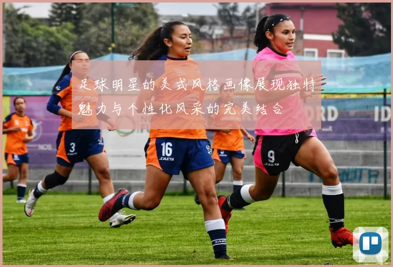 足球明星的美式风格画像展现独特魅力与个性化风采的完美结合